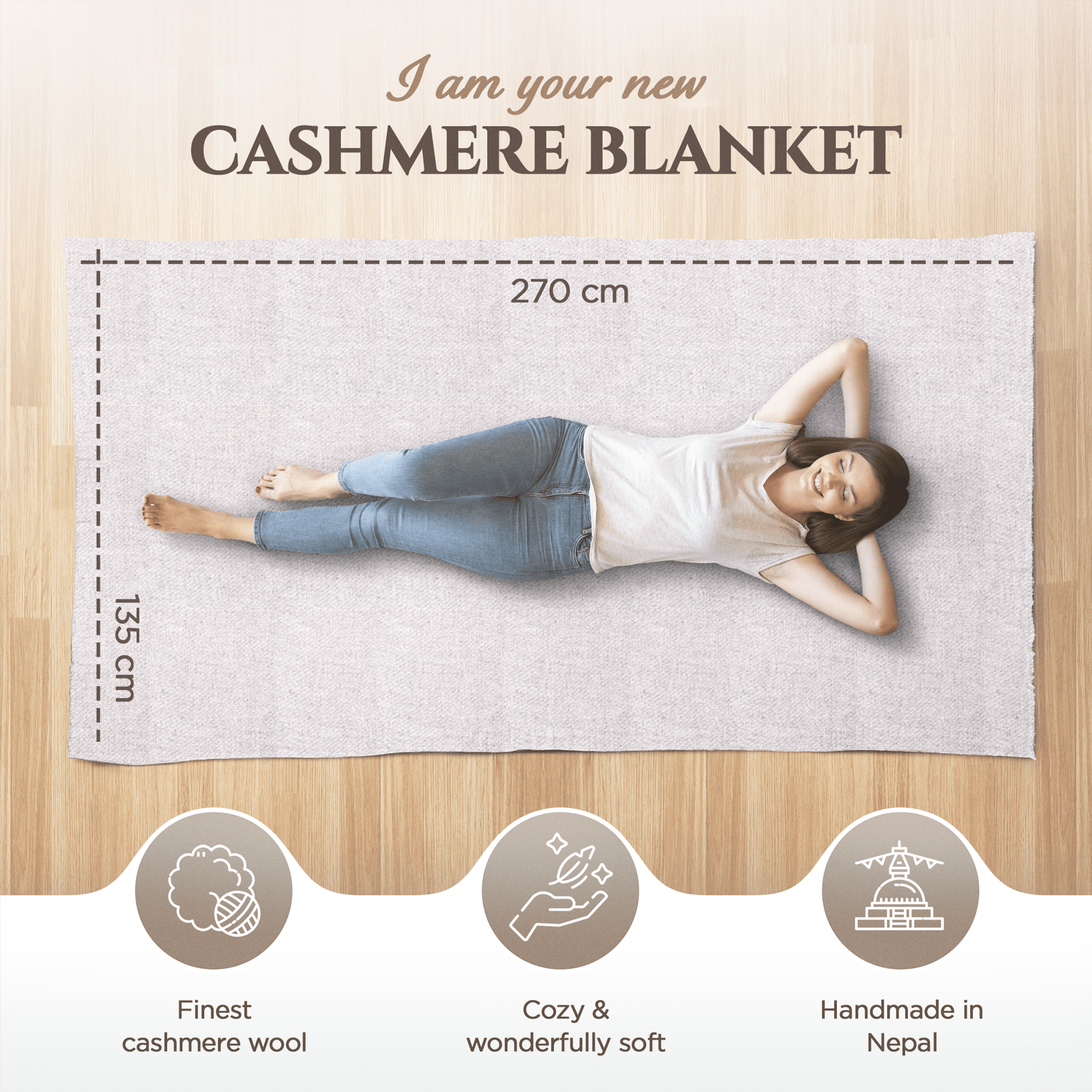 Auf dem Bild liegt eine Frau in Jeans und weißem T-Shirt entspannt auf einer großen, hellgrauen Kaschmirdecke (270 x 135 cm) auf Holzboden. Darüber steht "I am your new Cashmere Blanket". Unter dem Bild sind drei Symbole mit den Beschriftungen „Finest cashmere wool“, „Cozy & wonderfully soft“ und „Handmade in Nepal“. Die Decke erscheint einfarbig und weich.